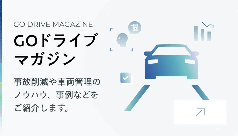 GO DRIVE MAGAZINE GOドライブマガジン 事故削減の取り組みや事例をご紹介します。