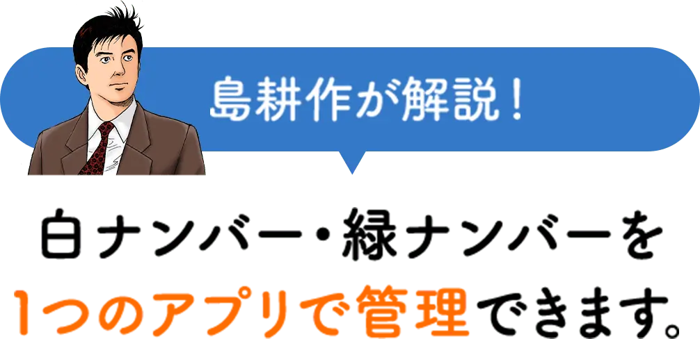 島耕作が解説！白ナンバー・緑ナンバーを１つのアプリで管理できます。